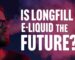 longfill e- liquids the future?